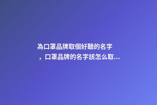 為口罩品牌取個好聽的名字，口罩品牌的名字該怎么取呢-第1張-商標起名-玄機派